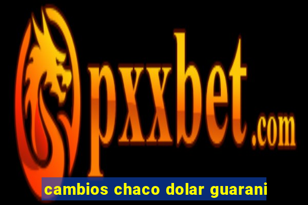 cambios chaco dolar guarani